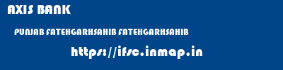 AXIS BANK  PUNJAB FATEHGARHSAHIB FATEHGARHSAHIB   ifsc code